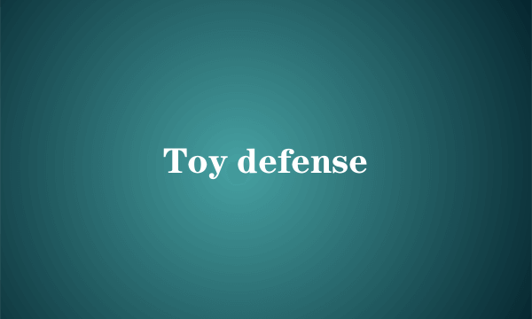 Toy defense