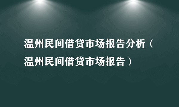 温州民间借贷市场报告分析（温州民间借贷市场报告）