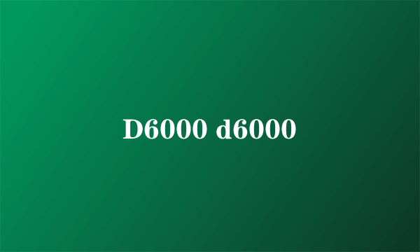 D6000 d6000