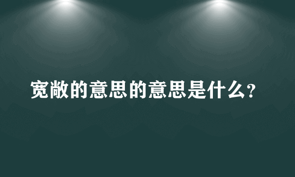 宽敞的意思的意思是什么？