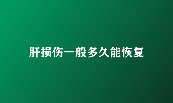 肝损伤一般多久能恢复