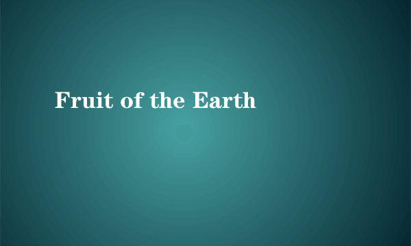 Fruit of the Earth