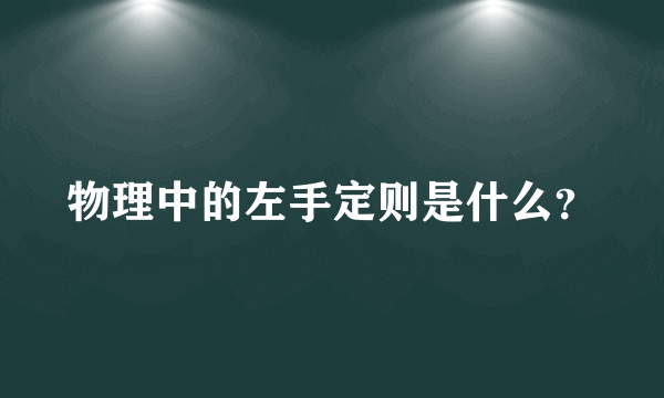 物理中的左手定则是什么？