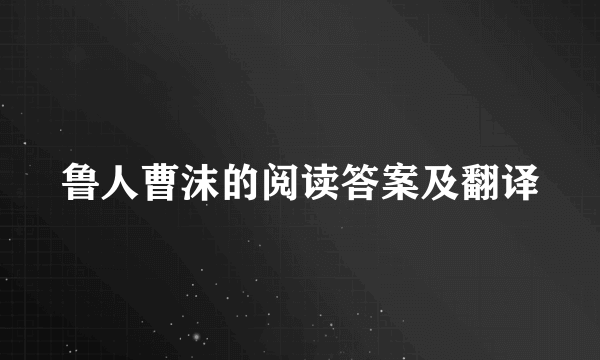 鲁人曹沫的阅读答案及翻译