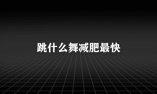 跳什么舞减肥最快