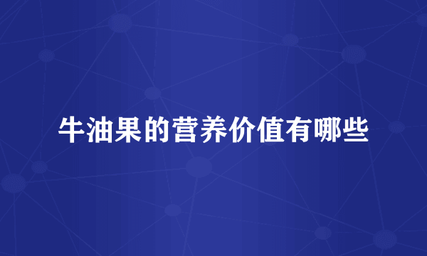 牛油果的营养价值有哪些