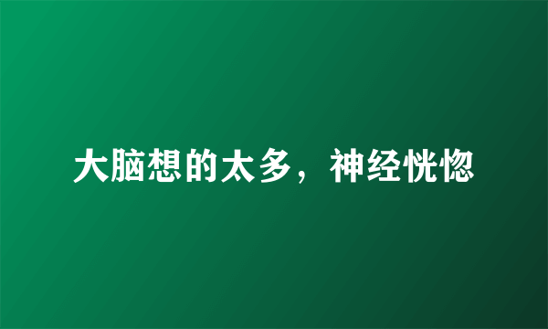 大脑想的太多，神经恍惚