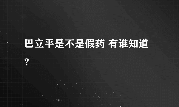 巴立平是不是假药 有谁知道？