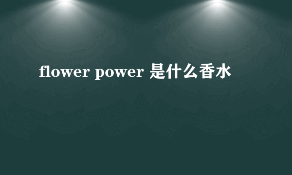 flower power 是什么香水