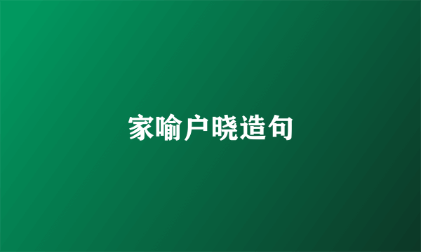 家喻户晓造句