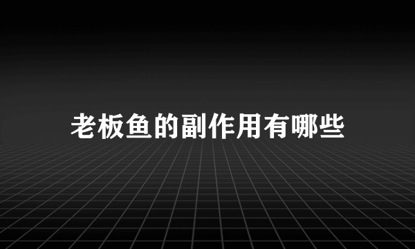 老板鱼的副作用有哪些