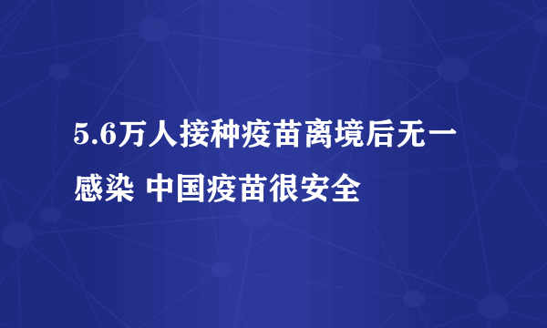 5.6万人接种疫苗离境后无一感染 中国疫苗很安全