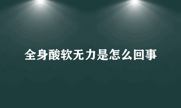 全身酸软无力是怎么回事