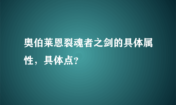 奥伯莱恩裂魂者之剑的具体属性，具体点？