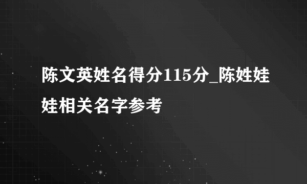 陈文英姓名得分115分_陈姓娃娃相关名字参考