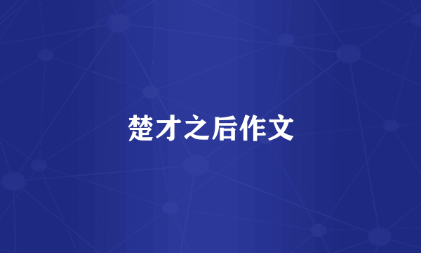 楚才之后作文