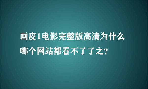 画皮1电影完整版高清为什么哪个网站都看不了了之？