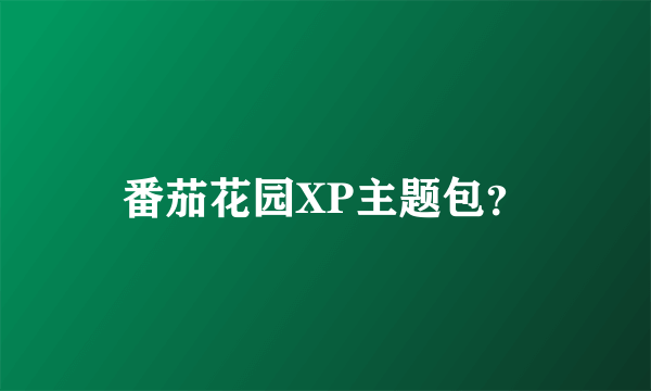 番茄花园XP主题包？