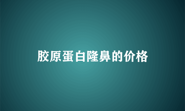 胶原蛋白隆鼻的价格