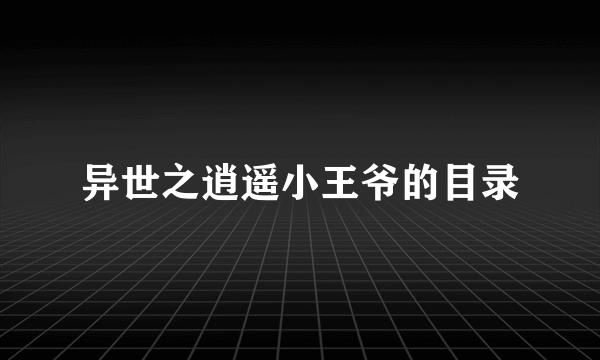 异世之逍遥小王爷的目录