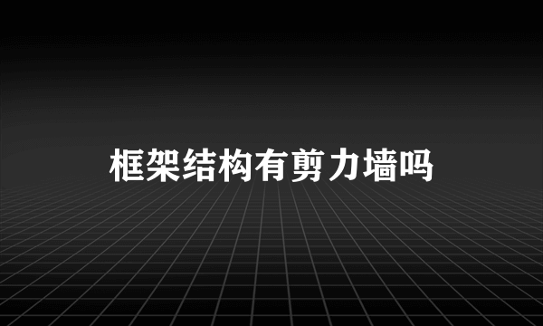 框架结构有剪力墙吗