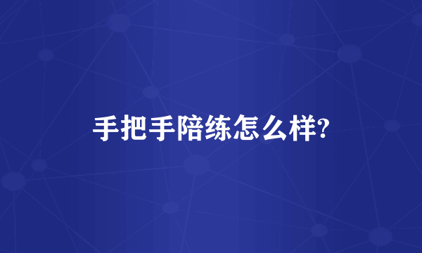 手把手陪练怎么样?