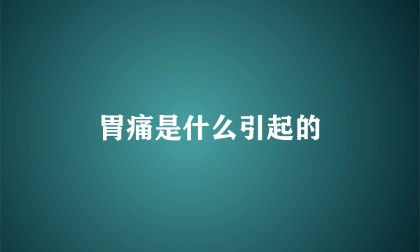 胃痛是什么引起的