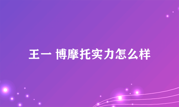 王一 博摩托实力怎么样