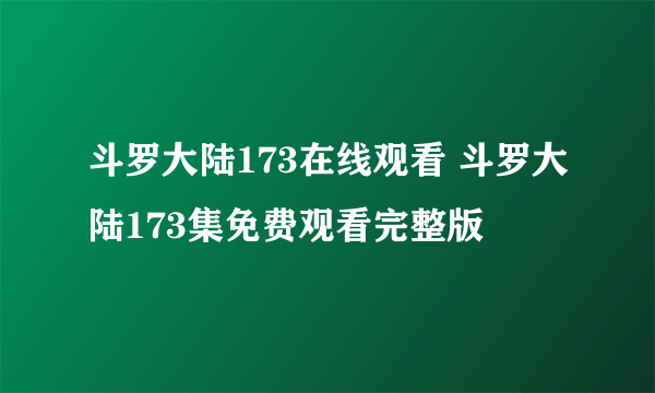 斗罗大陆173在线观看 斗罗大陆173集免费观看完整版