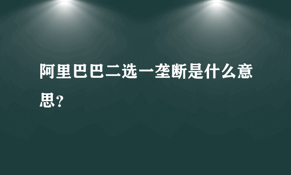 阿里巴巴二选一垄断是什么意思？