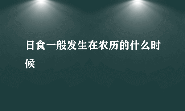日食一般发生在农历的什么时候