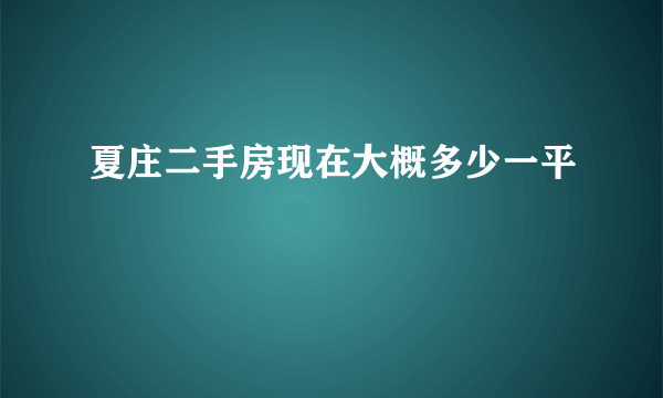 夏庄二手房现在大概多少一平