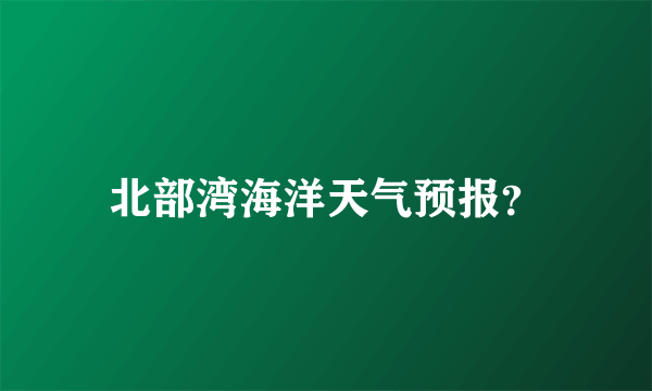 北部湾海洋天气预报？