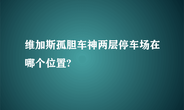 维加斯孤胆车神两层停车场在哪个位置?