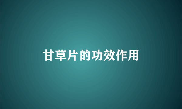 甘草片的功效作用