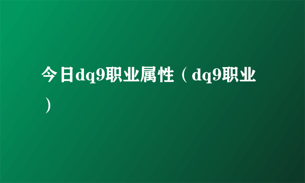 今日dq9职业属性（dq9职业）