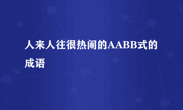 人来人往很热闹的AABB式的成语