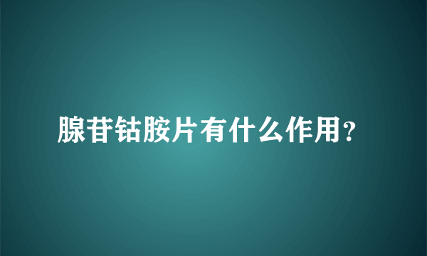 腺苷钴胺片有什么作用？