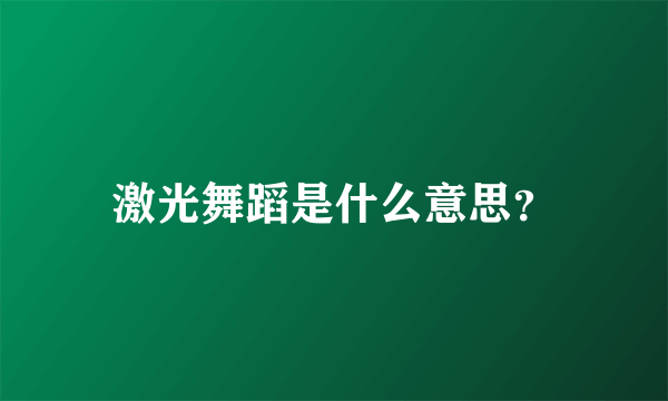 激光舞蹈是什么意思？