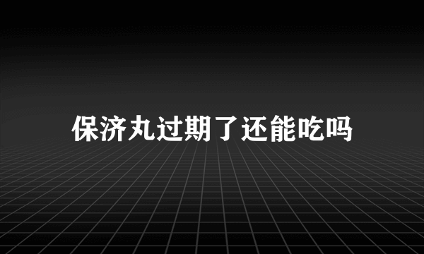 保济丸过期了还能吃吗