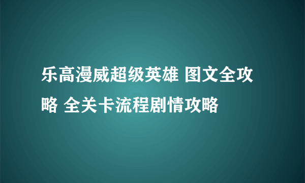 乐高漫威超级英雄 图文全攻略 全关卡流程剧情攻略