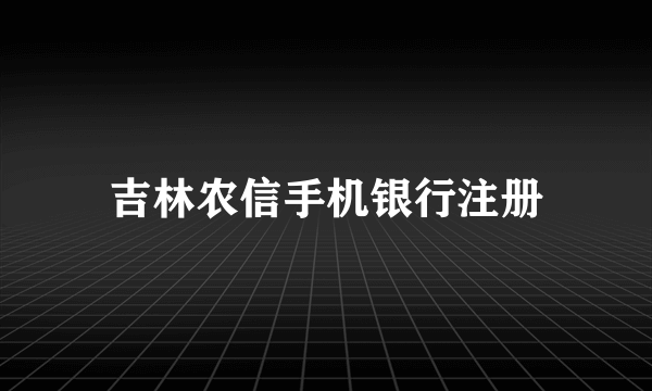 吉林农信手机银行注册
