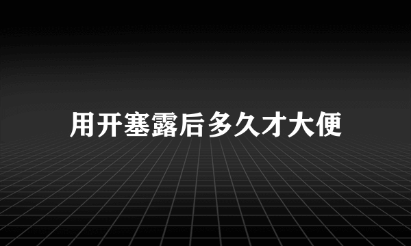 用开塞露后多久才大便