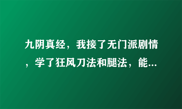九阴真经，我接了无门派剧情，学了狂风刀法和腿法，能进无根门吗？算不算无门派？