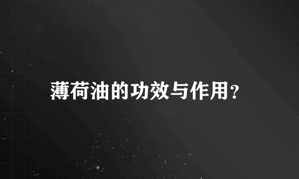 薄荷油的功效与作用？
