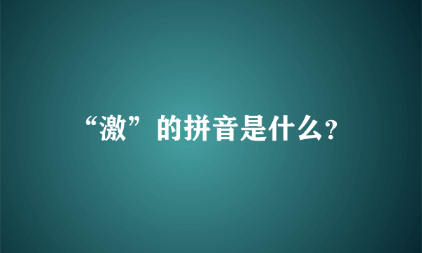 “激”的拼音是什么？