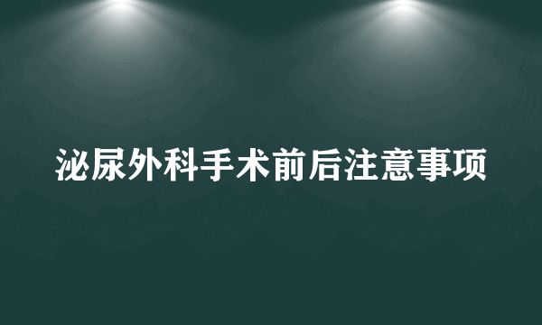 泌尿外科手术前后注意事项