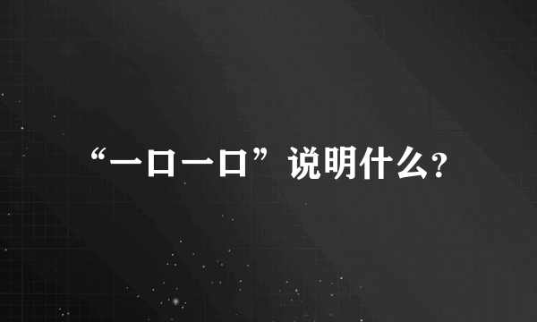 “一口一口”说明什么？