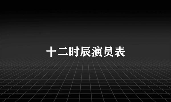 十二时辰演员表