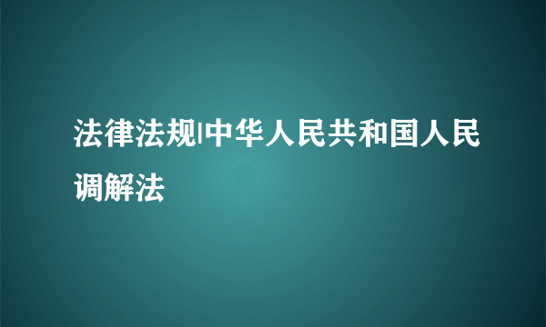 法律法规|中华人民共和国人民调解法
